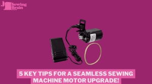 5 Key Tips for a Seamless Sewing Machine Motor Upgrade!