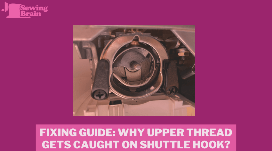 Fixing Guide: Why Upper Thread Gets Caught on Shuttle Hook?