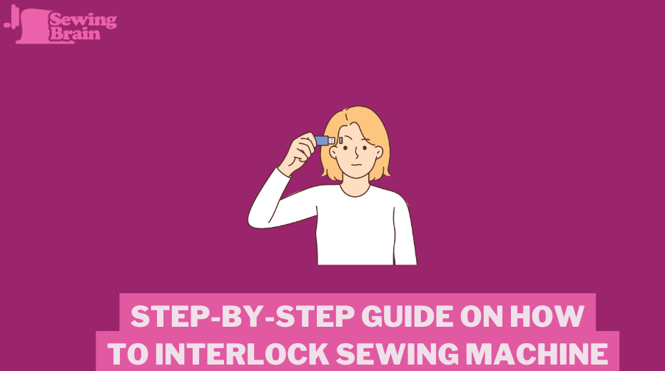 Step-By-Step Guide on How to Interlock Sewing Machine