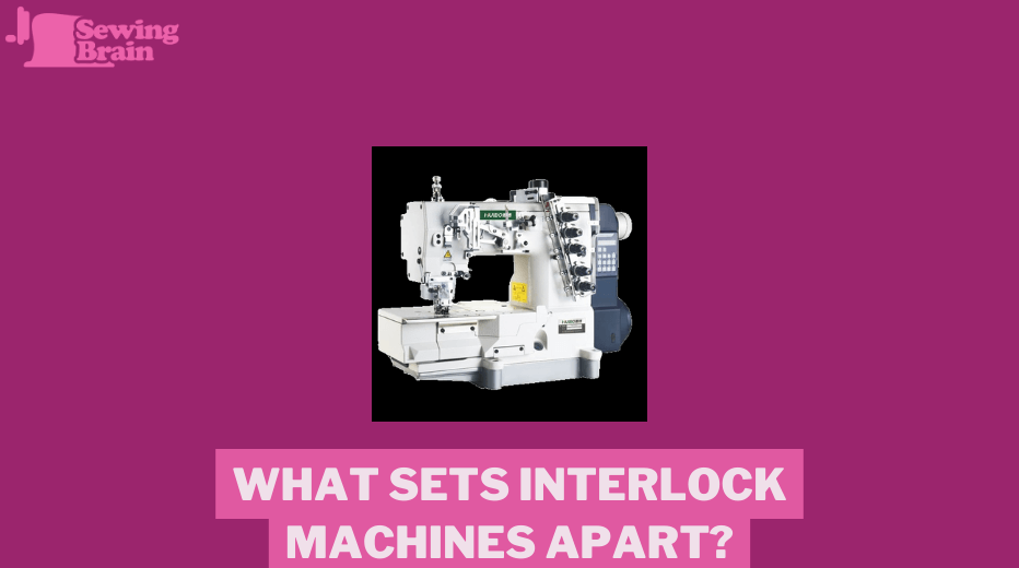 What Sets Interlock Machines Apart? Interlock sewing machines
