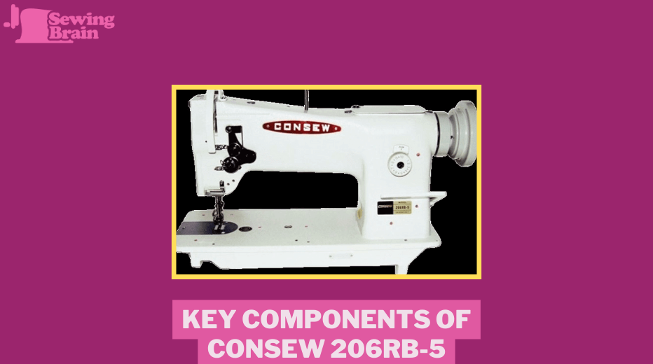 Key Components of Consew 206RB-5 - Consew 206RB-5 sewing machine